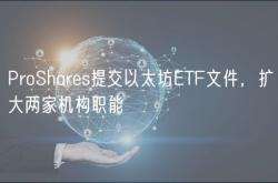 ProShares提交以太坊ETF文件，扩大两家机构职能